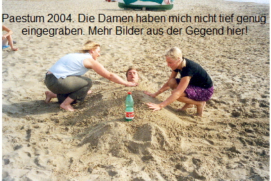 Paestum 2004. Die Damen haben mich nicht tief genug   eingegraben. Mehr Bilder aus der Gegend hier!